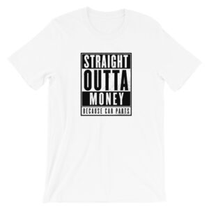 Straight Outta Money - Because Car Parts Shirt